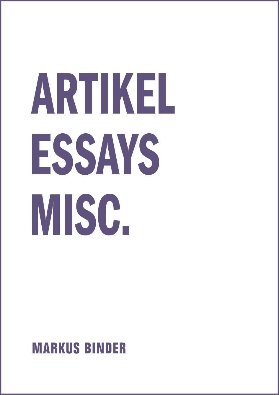 Markus Binder, ARTIKEL, ESSAYS, MISC.